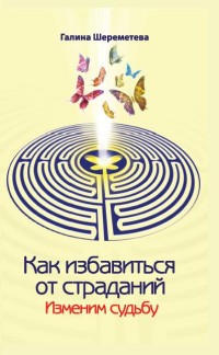 

Как избавиться от страданий. Изменим судьбу (14087797)