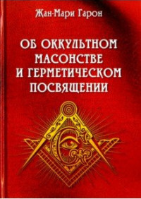 

Об оккультном масонстве и герметическом посвящении (15034202)