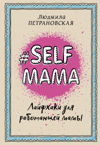 

Selfmama. Лайфхаки для работающей мамы (14418457)