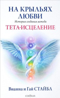 

На крыльях любви. История создания метода Тета-исцеления (14679665)
