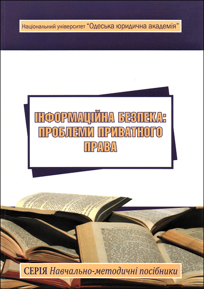 

Інформаційна безпека: проблеми приватного права. Навчально-методичний посібник