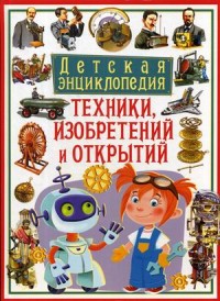 

Детская энциклопедия техники, изобретений и открытий. Энциклопедия (15574713)