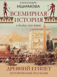 

Всемирная история в рассказах для детей. Древний Египет. Исторические рассказы