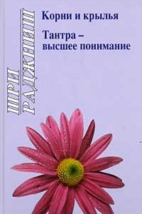 

Корни и крылья. Тантра - высшее понимание.