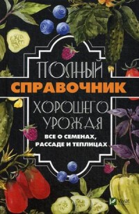 

Полный справочник хорошего урожая. Все о семенах, рассаде и теплицах (14787663)