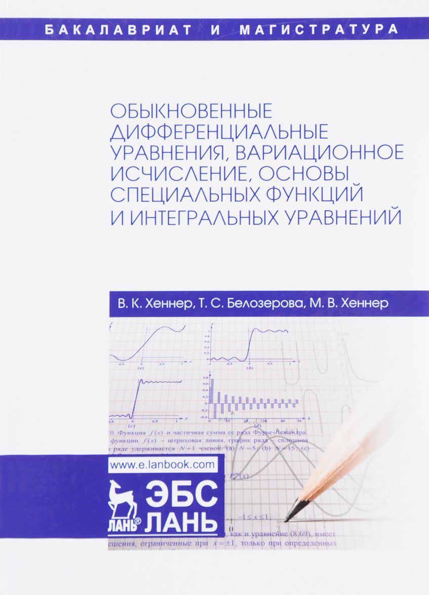 

Обыкновенные дифференциальные уравнения, вариационное исчисление, основы специальных функций и интегральных уравнений. Учебное пособие