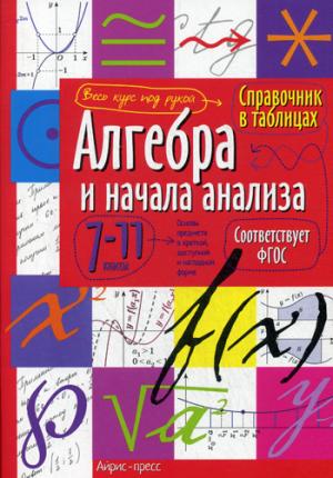

Алгебра и начала анализа. 7-11 класс. Справочник в таблицах