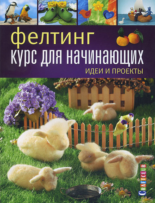 

Фелтинг. Курс для начинающих. Идеи и проекты - (978-5-91906-466-4)