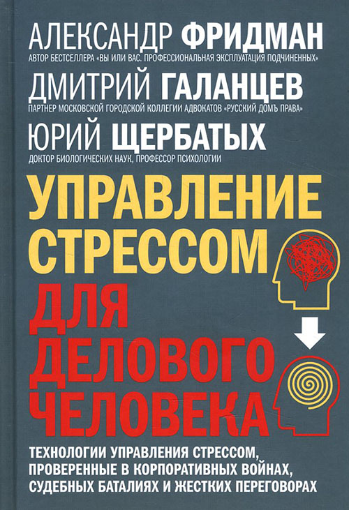 

Управление стрессом для делового человека. Технологии управления стрессом, проверенные в корпоративных войнах, судебных баталиях и жестких переговорах - Александр Фридман, Дмитрий Галанцев, Юрий Щербатых (978-5-98124-711-8)