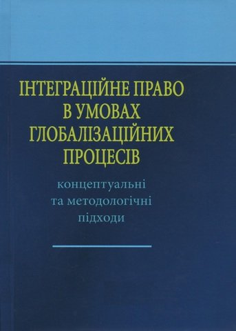 

Інтеграційне право в умовах глобалізаційних процесів: концептуальні та методологічні підходи