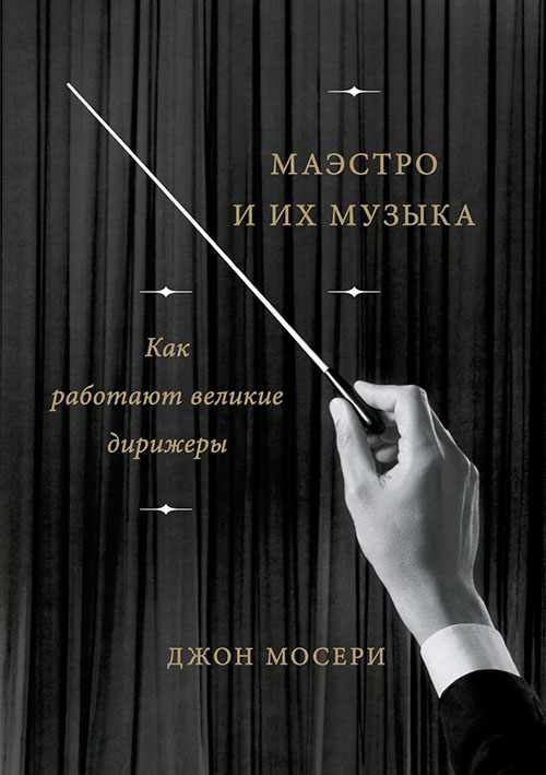 

Маэстро и их музыка. Как работают великие дирижеры - Джон Мосери (978-5-00117-642-8)