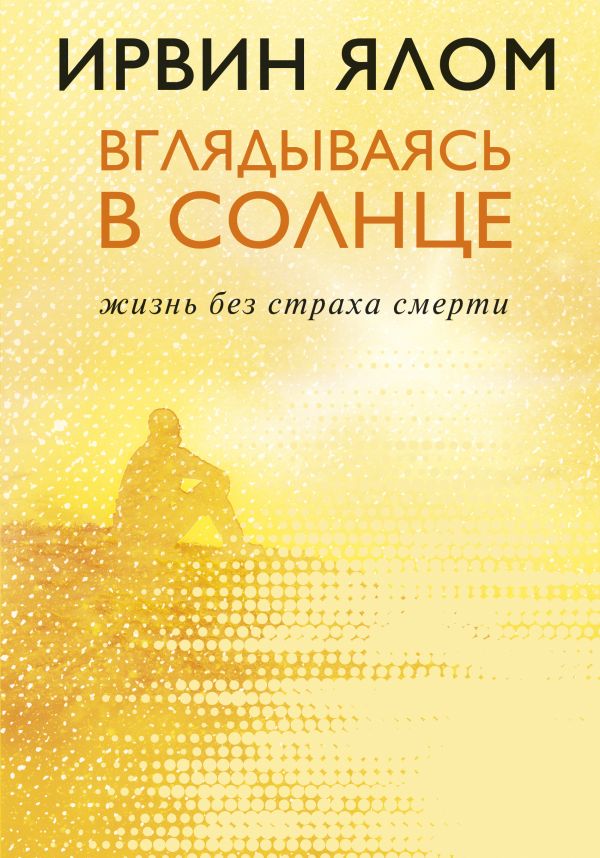 

Вглядываясь в солнце. Жизнь без страха смерти - Ирвин Ялом (9786177808755)