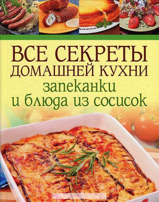 

Все секреты домашней кухни. Запеканки и блюда из сосисок