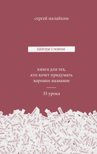 

Одним словом. Книга для тех, кто хочет придумать хорошее название. 33 урока (14816045)