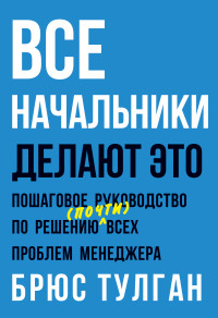 

Все начальники делают это. Пошаговое руководство по решению (почти) всех проблем менеджера