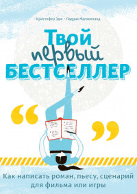 

Твой первый бестселлер. Как написать роман, пьесу, сценарий для фильма или игры (15681453)