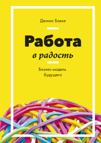 

Работа в радость. Бизнес-модель будущего