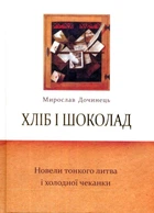 Хліб і шоколад. Новели тонкого литва і холодної чеканки/Дочинець Мирослав/9660585302