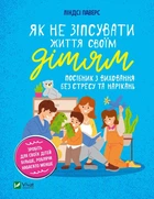 Як не зіпсувати життя своїм дітям. Посібник з виховання без стресу та нарікань - Ліндсі Паверс (9789669828378)