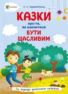 Казки про те, як навчитися бути щасливим, та поради дбайливим батькам. 2-ге видання, перероблене - Єфременкова С. С. (9786170040534)