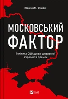 Московський фактор. Політика США щодо суверенної України. Юджин М. Фішел