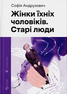 Жінки їхніх чоловіків. Старі люди/Андрухович Софія/9789664481257