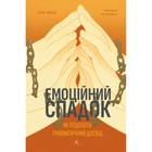 Емоційний спадок. Як подолати травматичний досвід (м'яка обкл.) Атлас Г. 9786178203849