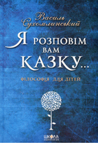 Я розповім вам казку... Філософія для дітей - Василь Сухомлинський (9789664293959)