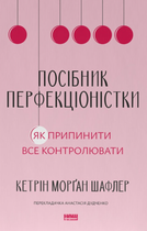 Посібник перфекціоністки. Як припинити все контролювати - Кетрін Морґан Шафлер (9786178434182)