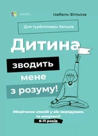 Книга «Дитина зводить мене з розуму! Зберігаємо спокій у вік вередувань та впертості. 6-11 років». Автор - Ізабель Фільоза