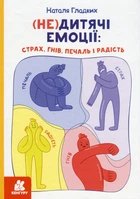Книга «(Не)дитячі емоції: страх, гнів, печаль і радість». Автор - Наталя Гладких